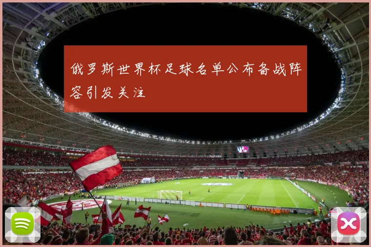 俄罗斯世界杯足球名单公布备战阵容引发关注