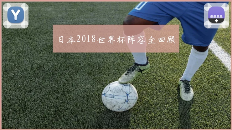 日本2018世界杯阵容全回顾