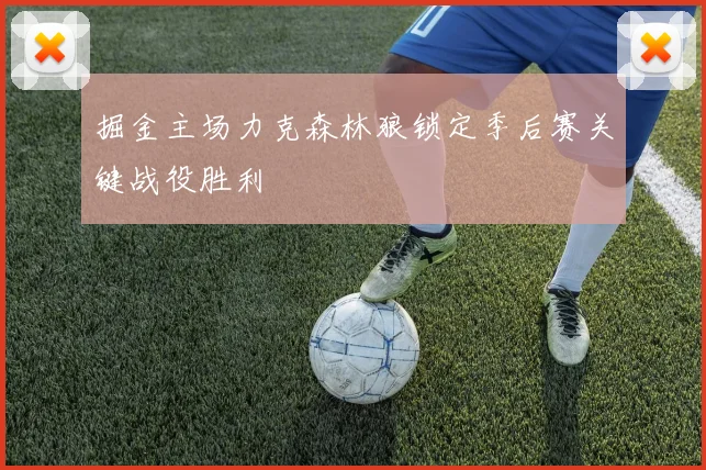 掘金主场力克森林狼锁定季后赛关键战役胜利