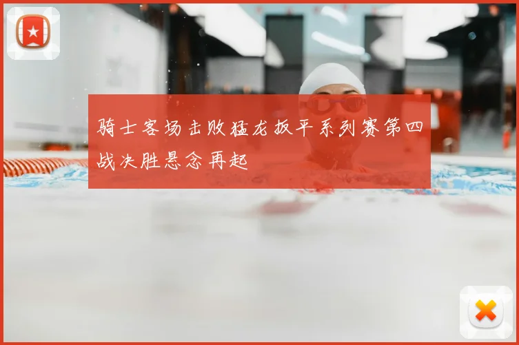 骑士客场击败猛龙扳平系列赛第四战决胜悬念再起