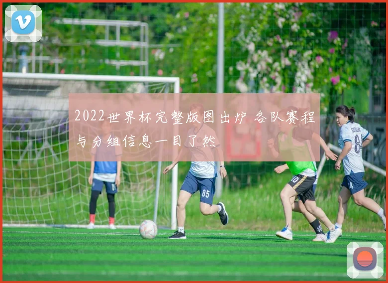 2022世界杯完整版图出炉 各队赛程与分组信息一目了然