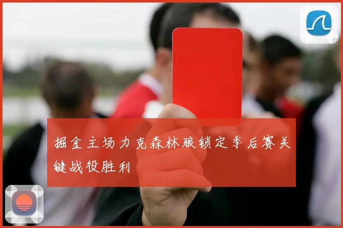 掘金主场力克森林狼锁定季后赛关键战役胜利